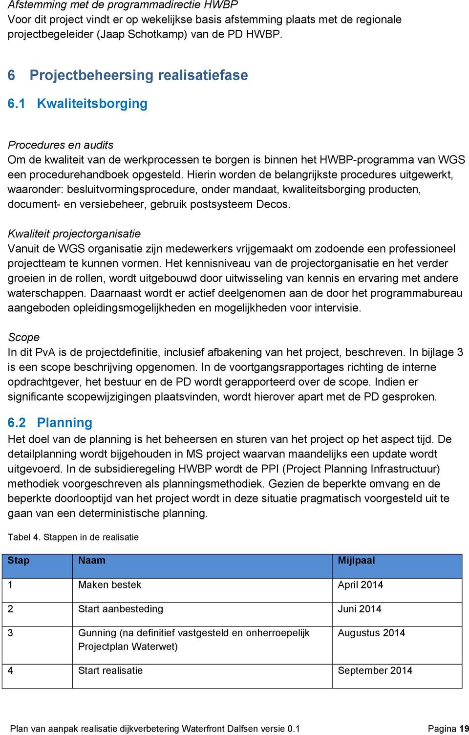 Hierin worden de belangrijkste procedures uitgewerkt, waaronder: besluitvormingsprocedure, onder mandaat, kwaliteitsborging producten, document- en versiebeheer, gebruik postsysteem Decos.