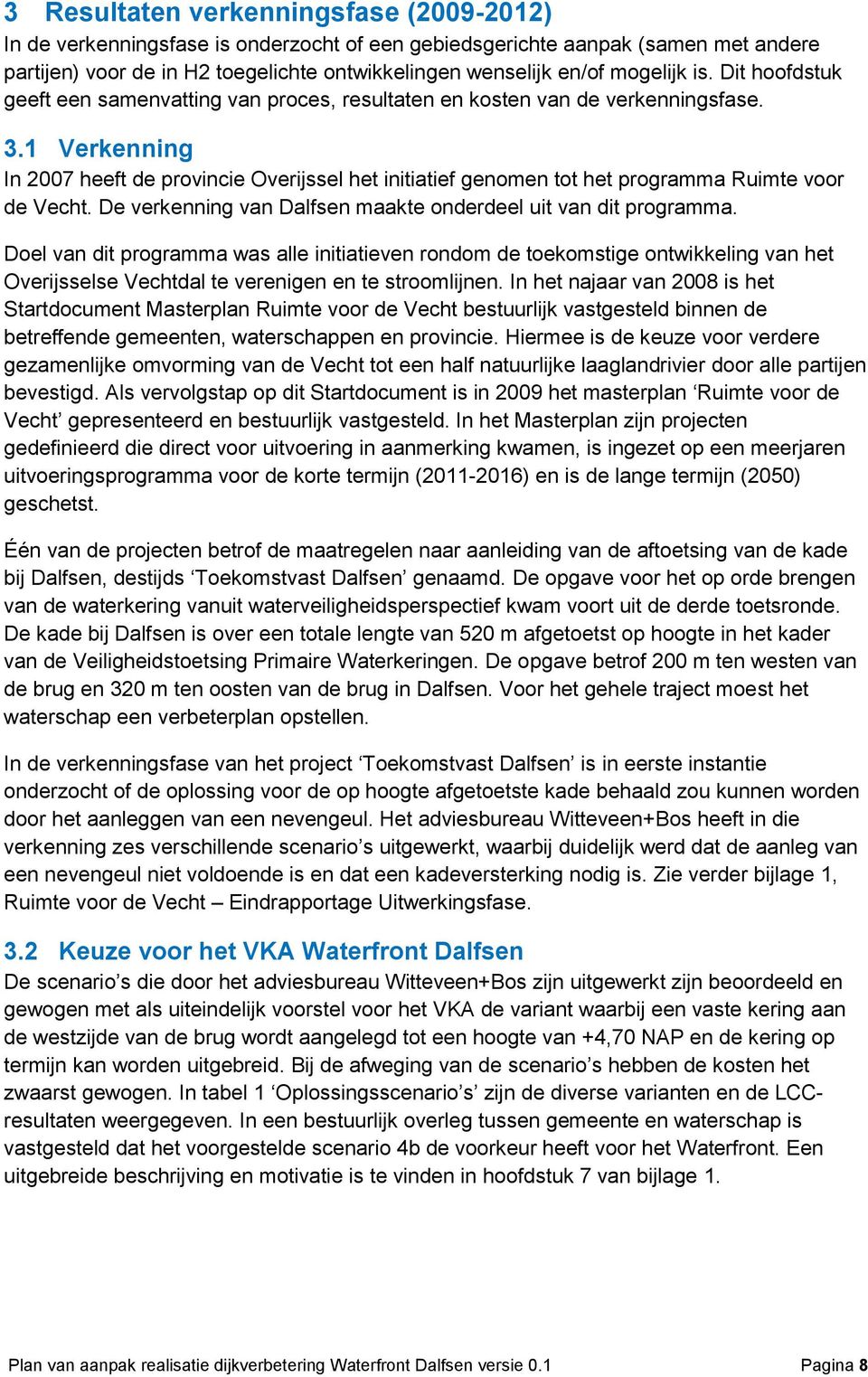 1 Verkenning In 2007 heeft de provincie Overijssel het initiatief genomen tot het programma Ruimte voor de Vecht. De verkenning van Dalfsen maakte onderdeel uit van dit programma.