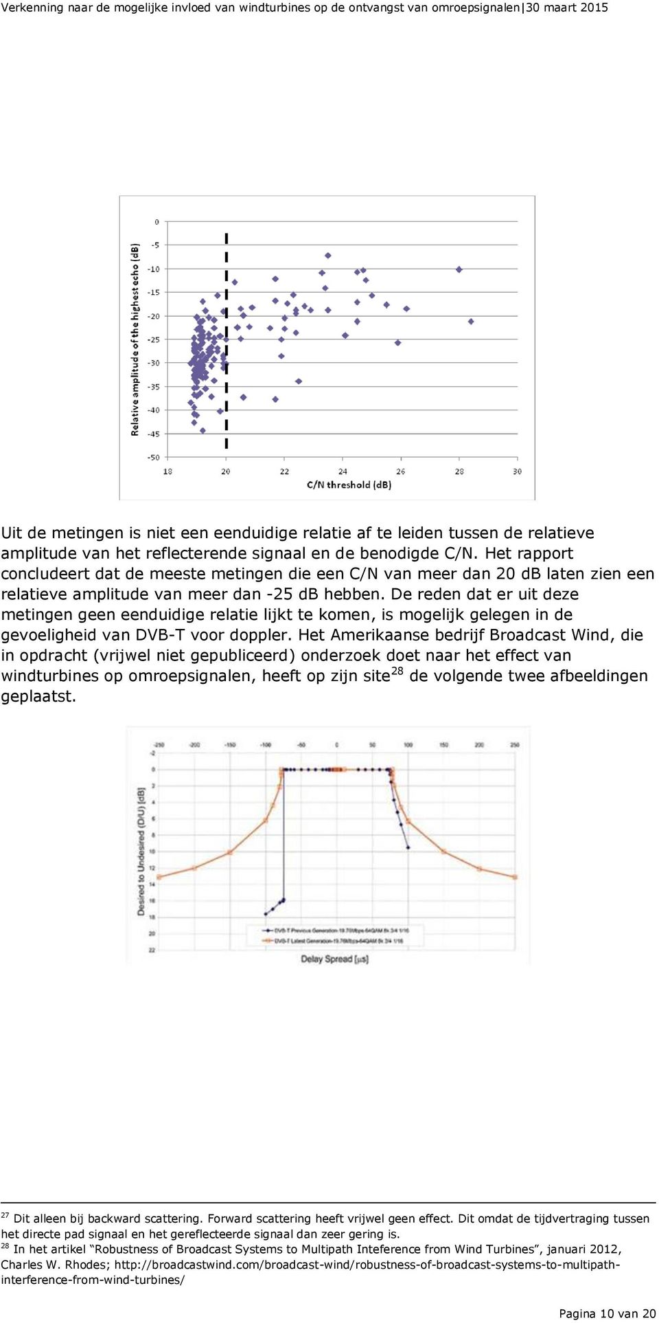 De reden dat er uit deze metingen geen eenduidige relatie lijkt te komen, is mogelijk gelegen in de gevoeligheid van DVB-T voor doppler.