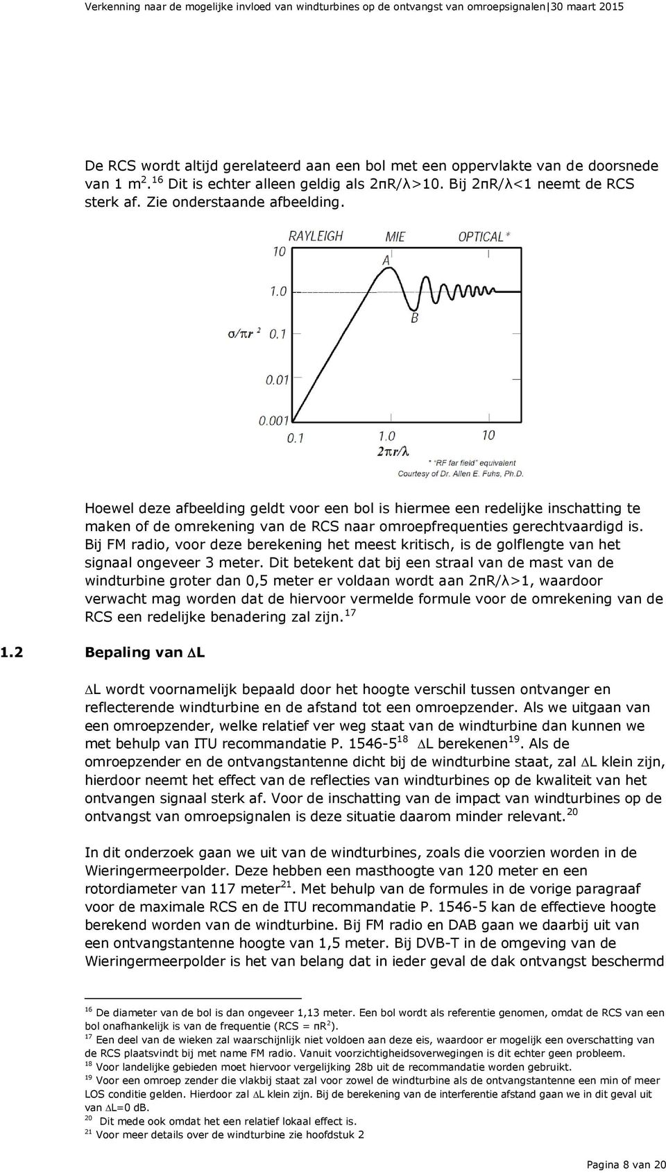 Bij FM radio, voor deze berekening het meest kritisch, is de golflengte van het signaal ongeveer 3 meter.