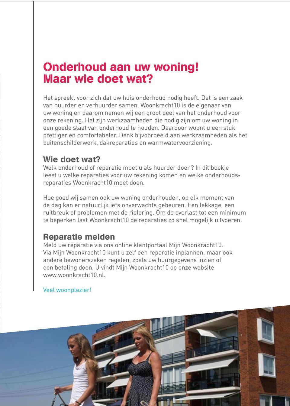 Het zijn werkzaamheden die nodig zijn om uw woning in een goede staat van onderhoud te houden. Daardoor woont u een stuk prettiger en comfortabeler.