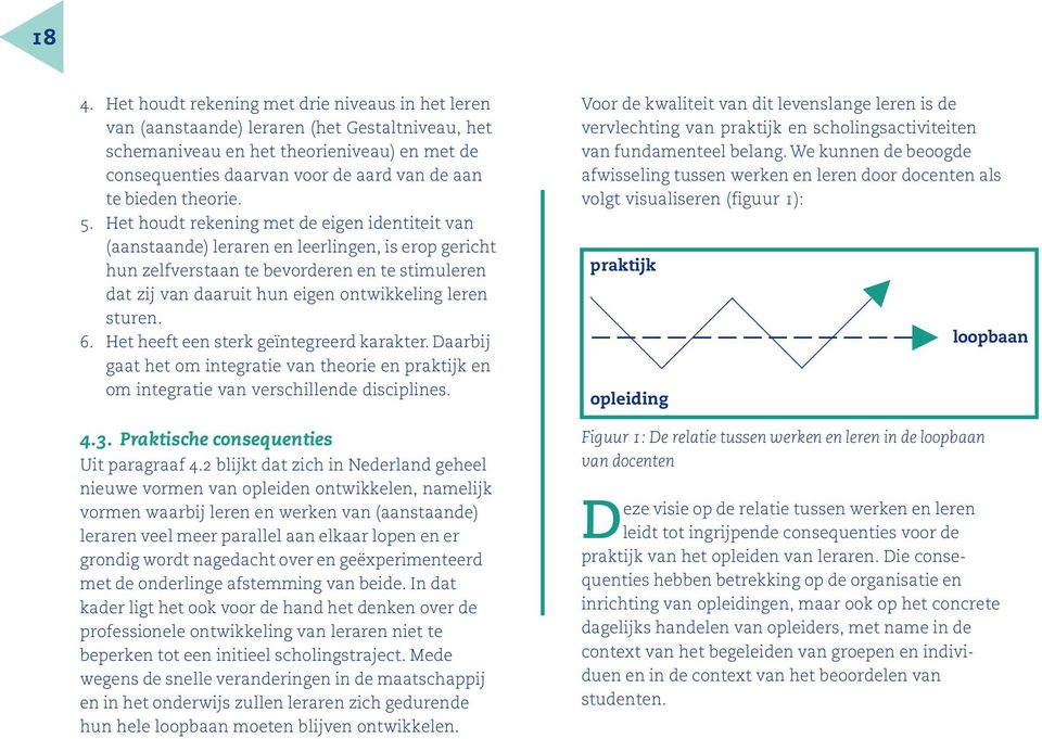 Het houdt rekening met de eigen identiteit van (aanstaande) leraren en leerlingen, is erop gericht hun zelfverstaan te bevorderen en te stimuleren dat zij van daaruit hun eigen ontwikkeling leren