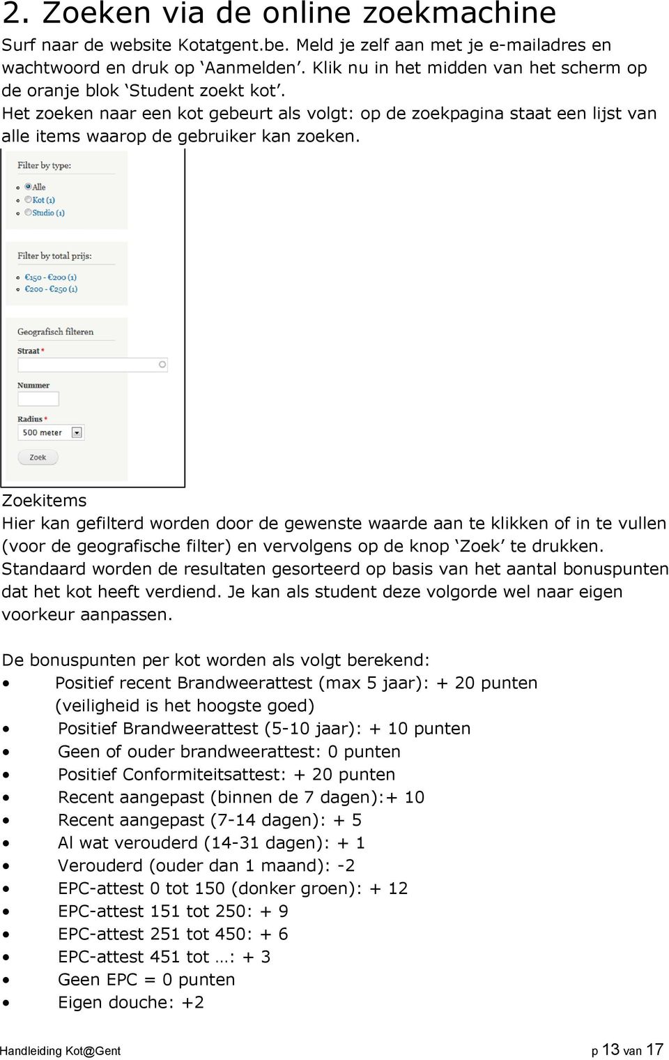 Zoekitems Hier kan gefilterd worden door de gewenste waarde aan te klikken of in te vullen (voor de geografische filter) en vervolgens op de knop Zoek te drukken.