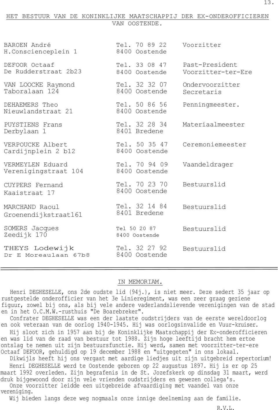 Eduard Verenigingstraat 104 CUYPERS Fernand Kaaistraat 17 MARCHAND Raoul Groenendijkstraat161 SOMERS Jacques Zeedijk 170 THEYS Lodewijk Dr E Moreaulaan 67b8 Tel. 70 89 22 8400 Oostende Tel.