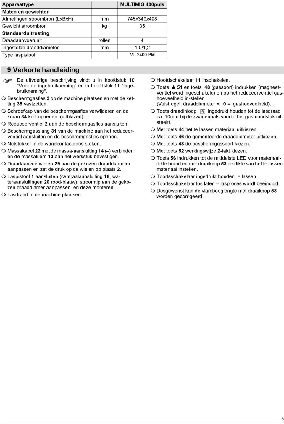 Beschermgasfles 3 op de machine plaatsen en met de ketting 35 vastzetten. Schroefkap van de beschermgasfles verwijderen en de kraan 34 kort opnenen (uitblazen).