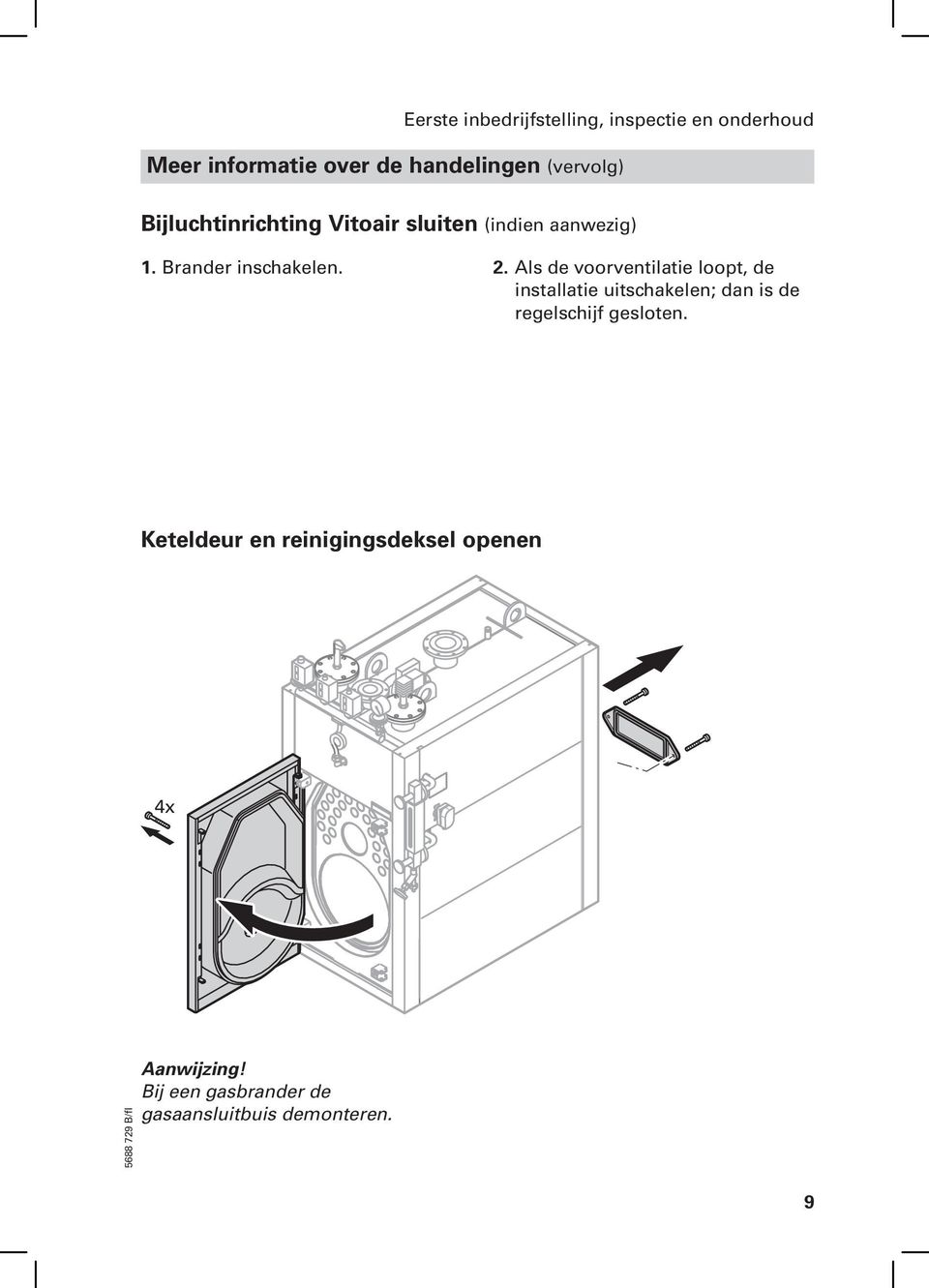 Als de voorventilatie loopt, de installatie uitschakelen; dan is de regelschijf gesloten.