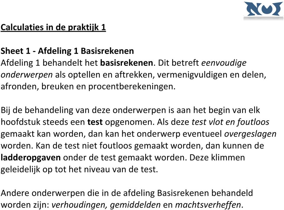 Bij de behandeling van deze onderwerpen is aan het begin van elk hoofdstuk steeds een test opgenomen.