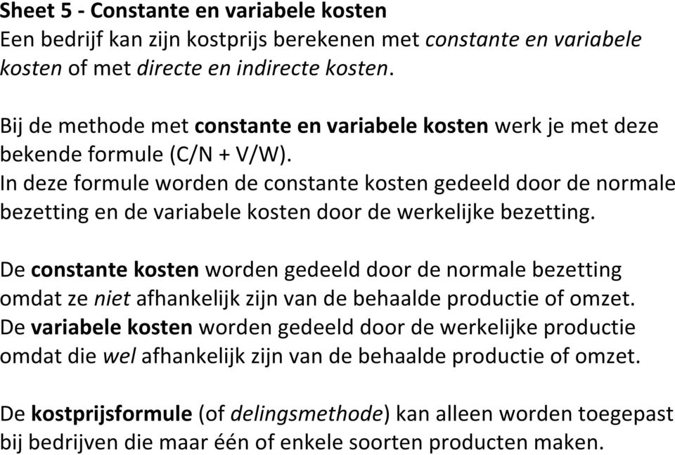 In deze formule worden de constante kosten gedeeld door de normale bezetting en de variabele kosten door de werkelijke bezetting.