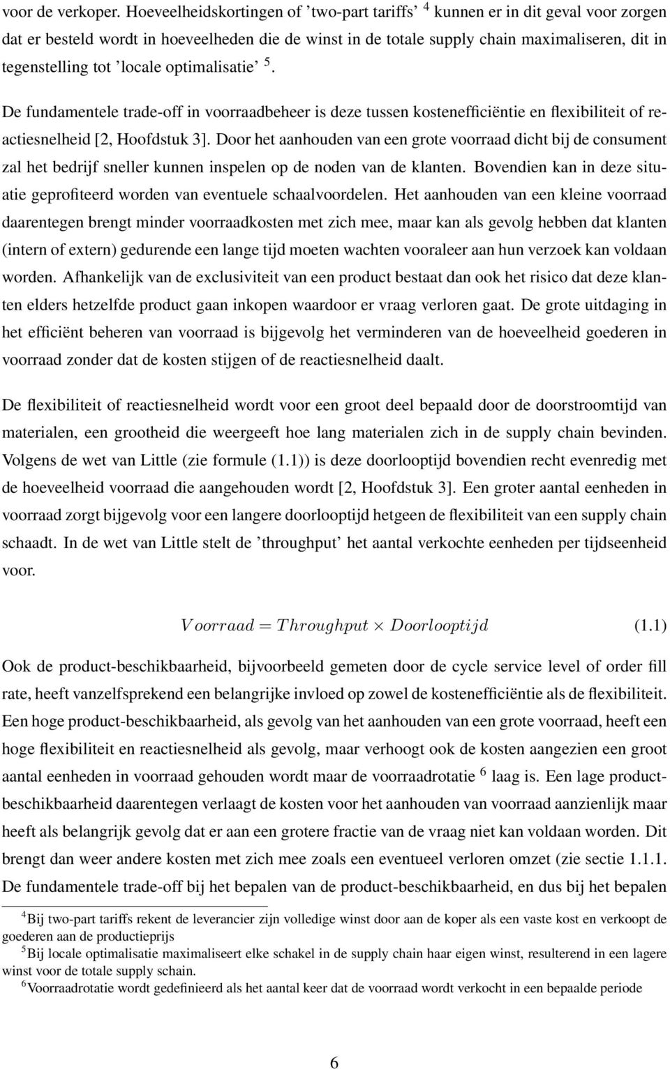 locale optimalisatie 5. De fundamentele trade-off in voorraadbeheer is deze tussen kostenefficiëntie en flexibiliteit of reactiesnelheid [2, Hoofdstuk 3].