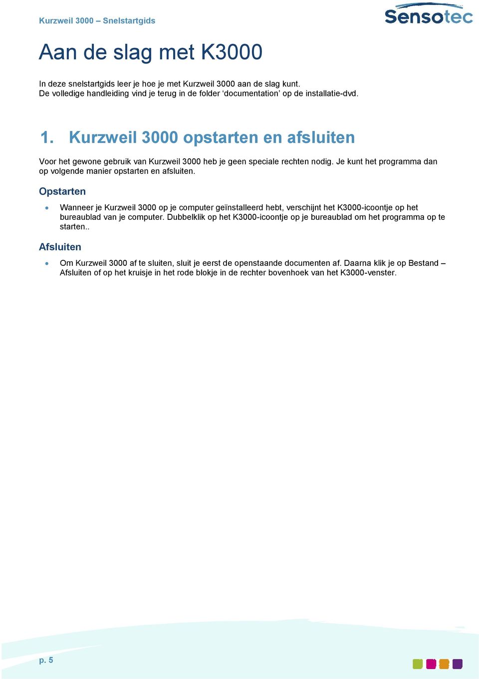 Opstarten Wanneer je Kurzweil 3000 op je computer geïnstalleerd hebt, verschijnt het K3000-icoontje op het bureaublad van je computer.