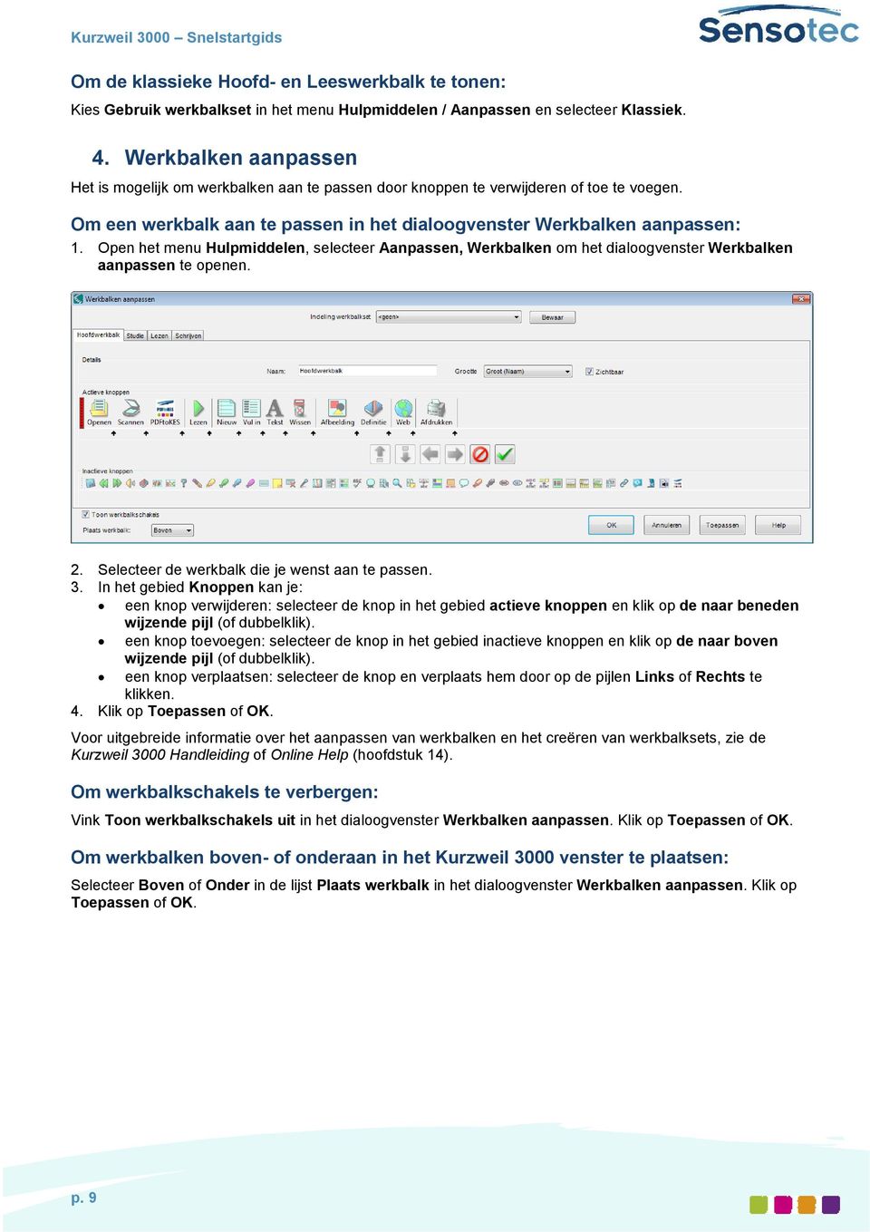 Open het menu Hulpmiddelen, selecteer Aanpassen, Werkbalken om het dialoogvenster Werkbalken aanpassen te openen. 2. Selecteer de werkbalk die je wenst aan te passen. 3.