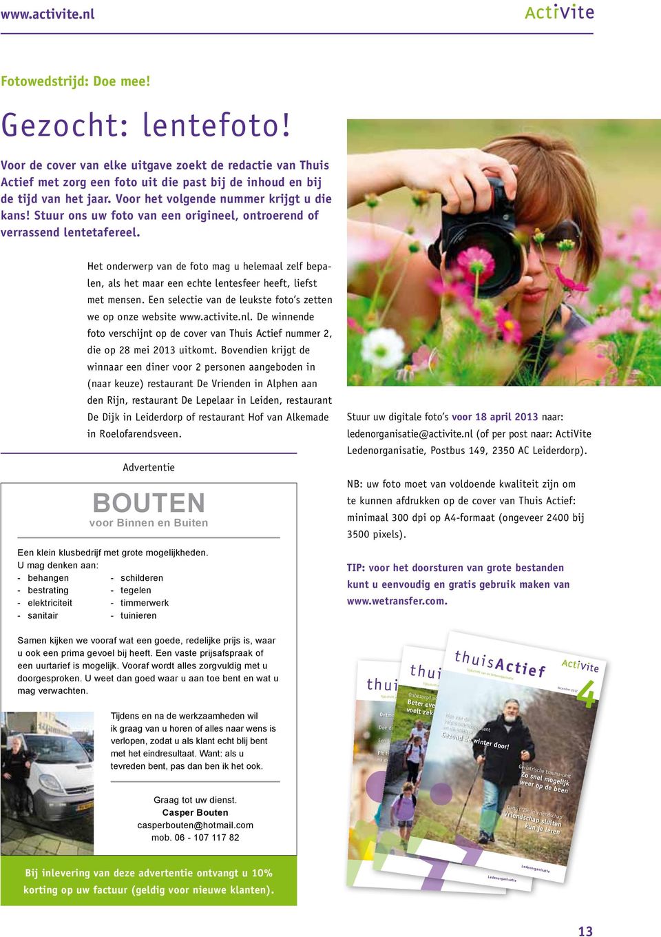 Het onderwerp van de foto mag u helemaal zelf bepa len, als het maar een echte lentesfeer heeft, liefst met mensen. Een selectie van de leukste foto s zetten we op onze website www.activite.nl.