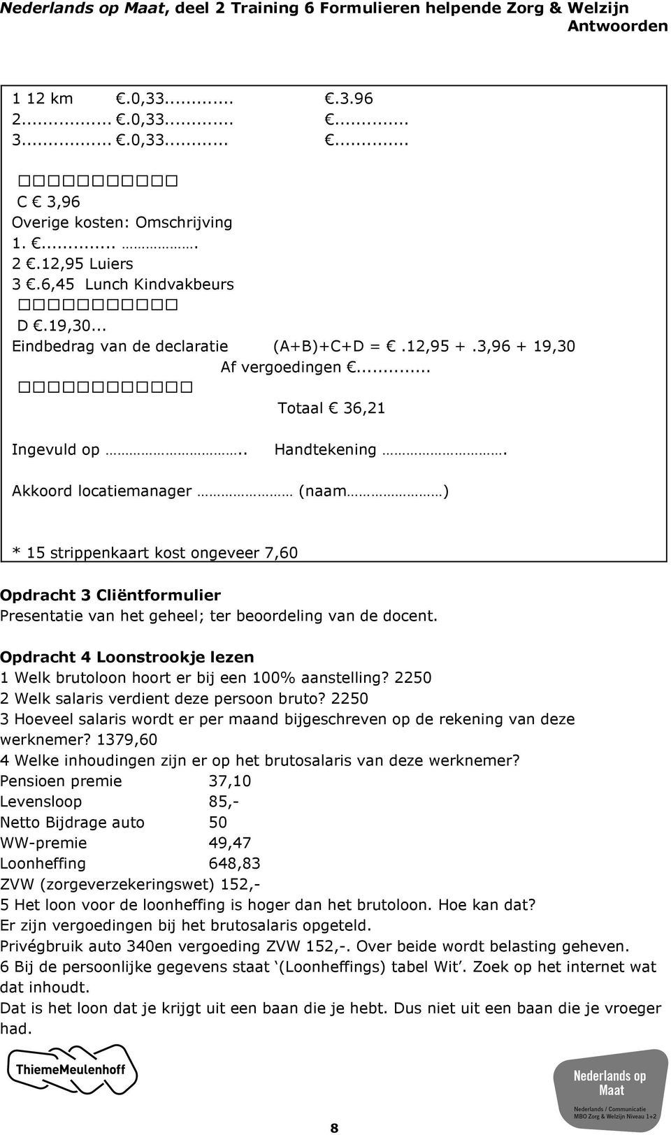 Akkoord locatiemanager (naam ) * 15 strippenkaart kost ongeveer 7,60 Opdracht 3 Cliëntformulier Presentatie van het geheel; ter beoordeling van de docent.