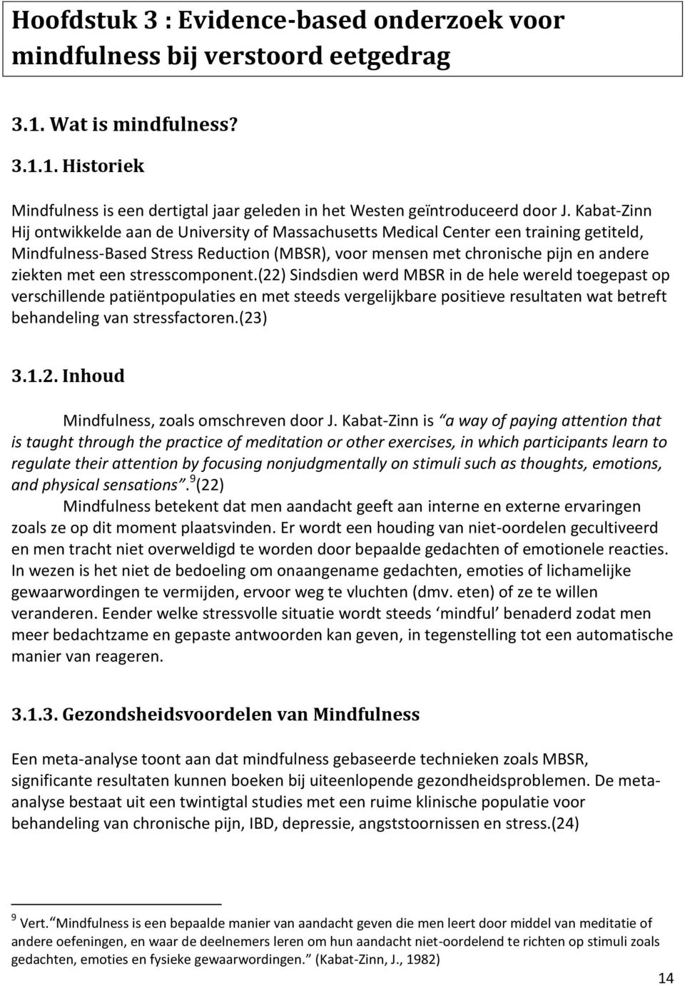 een stresscomponent.(22) Sindsdien werd MBSR in de hele wereld toegepast op verschillende patiëntpopulaties en met steeds vergelijkbare positieve resultaten wat betreft behandeling van stressfactoren.