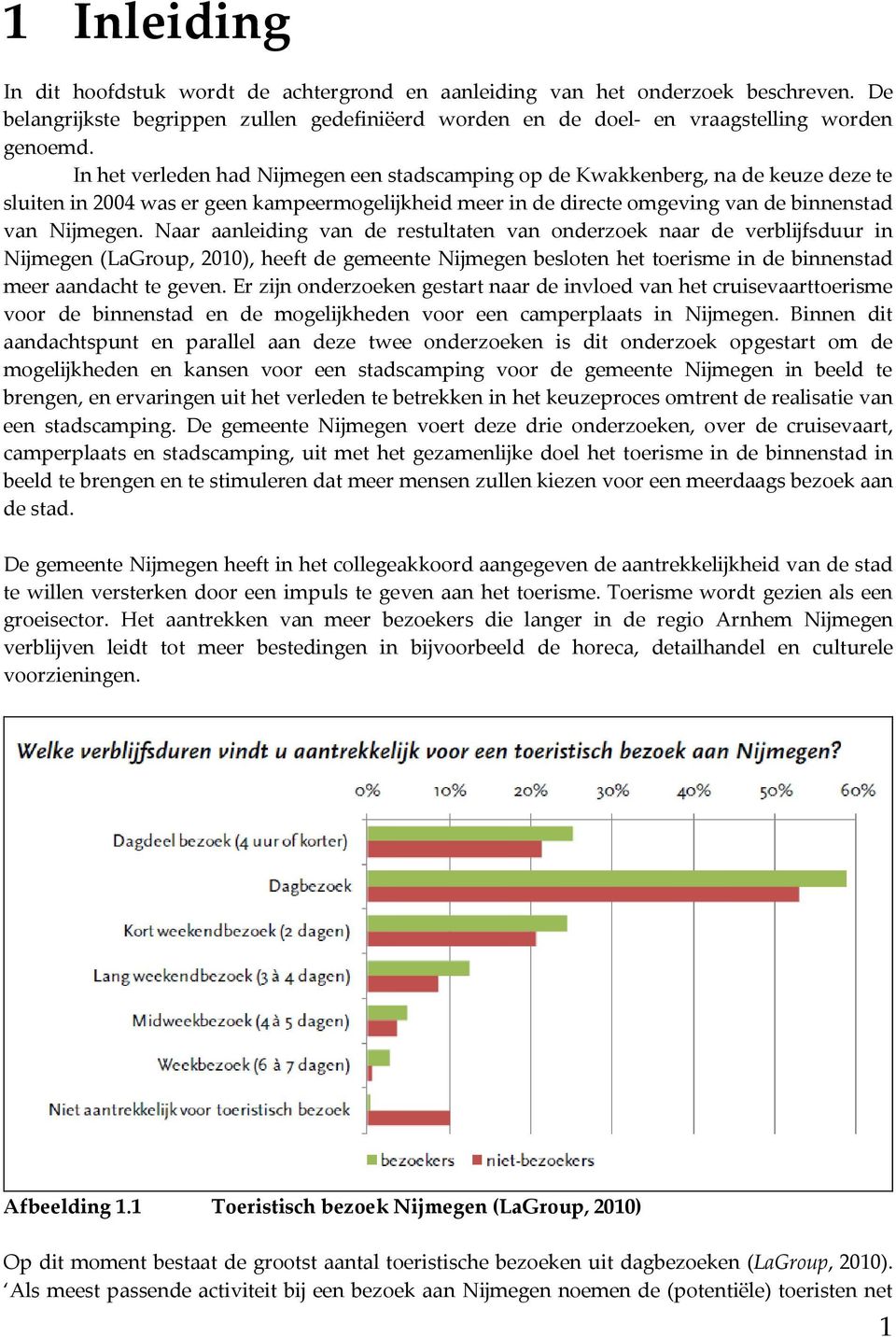 Naar aanleiding van de restultaten van onderzoek naar de verblijfsduur in Nijmegen (LaGroup, 2010), heeft de gemeente Nijmegen besloten het toerisme in de binnenstad meer aandacht te geven.