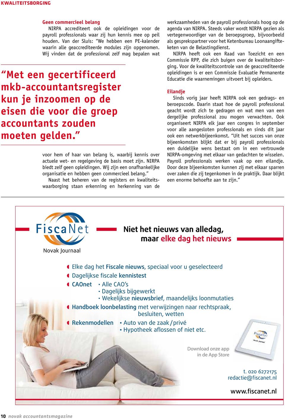 Wij vinden dat de professional zelf mag bepalen wat Met een gecertificeerd mkb-accountantsregister kun je inzoomen op de eisen die voor die groep accountants zouden moeten gelden.