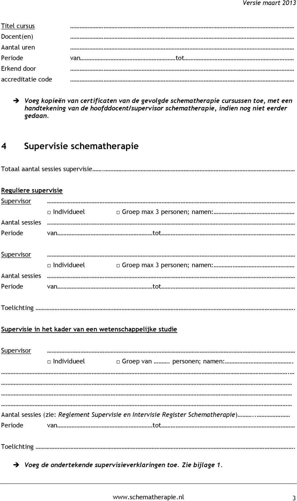 Reguliere supervisie Supervisor Individueel Groep max 3 personen; namen: Aantal sessies Supervisor Individueel Groep max 3 personen; namen: Aantal sessies Toelichting.