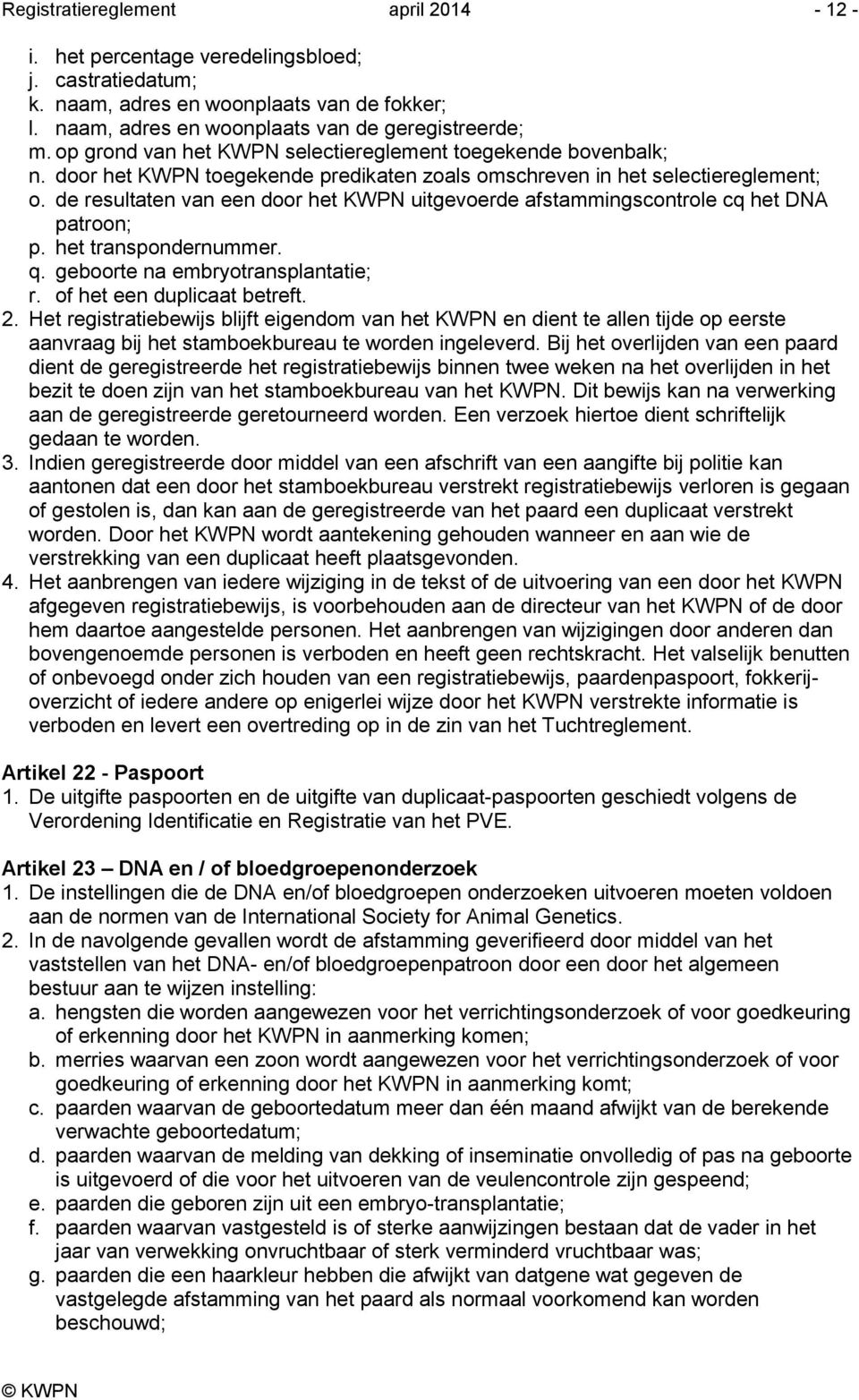 de resultaten van een door het KWPN uitgevoerde afstammingscontrole cq het DNA patroon; p. het transpondernummer. q. geboorte na embryotransplantatie; r. of het een duplicaat betreft. 2.