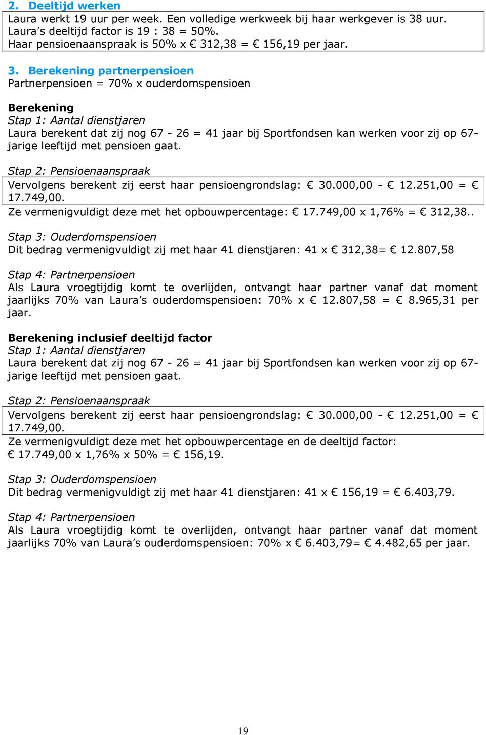 jarige leeftijd met pensioen gaat. Stap 2: Pensioenaanspraak Vervolgens berekent zij eerst haar pensioengrondslag: 30.000,00-12.251,00 = 17.749,00.