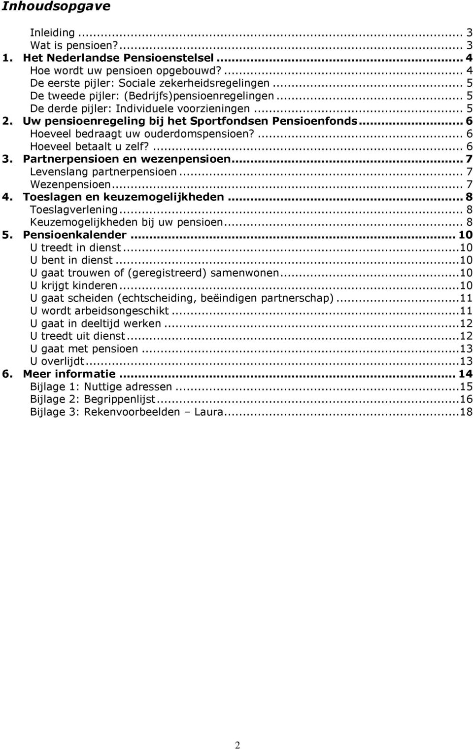 .. 6 Hoeveel bedraagt uw ouderdomspensioen?... 6 Hoeveel betaalt u zelf?... 6 3. Partnerpensioen en wezenpensioen... 7 Levenslang partnerpensioen... 7 Wezenpensioen... 7 4.