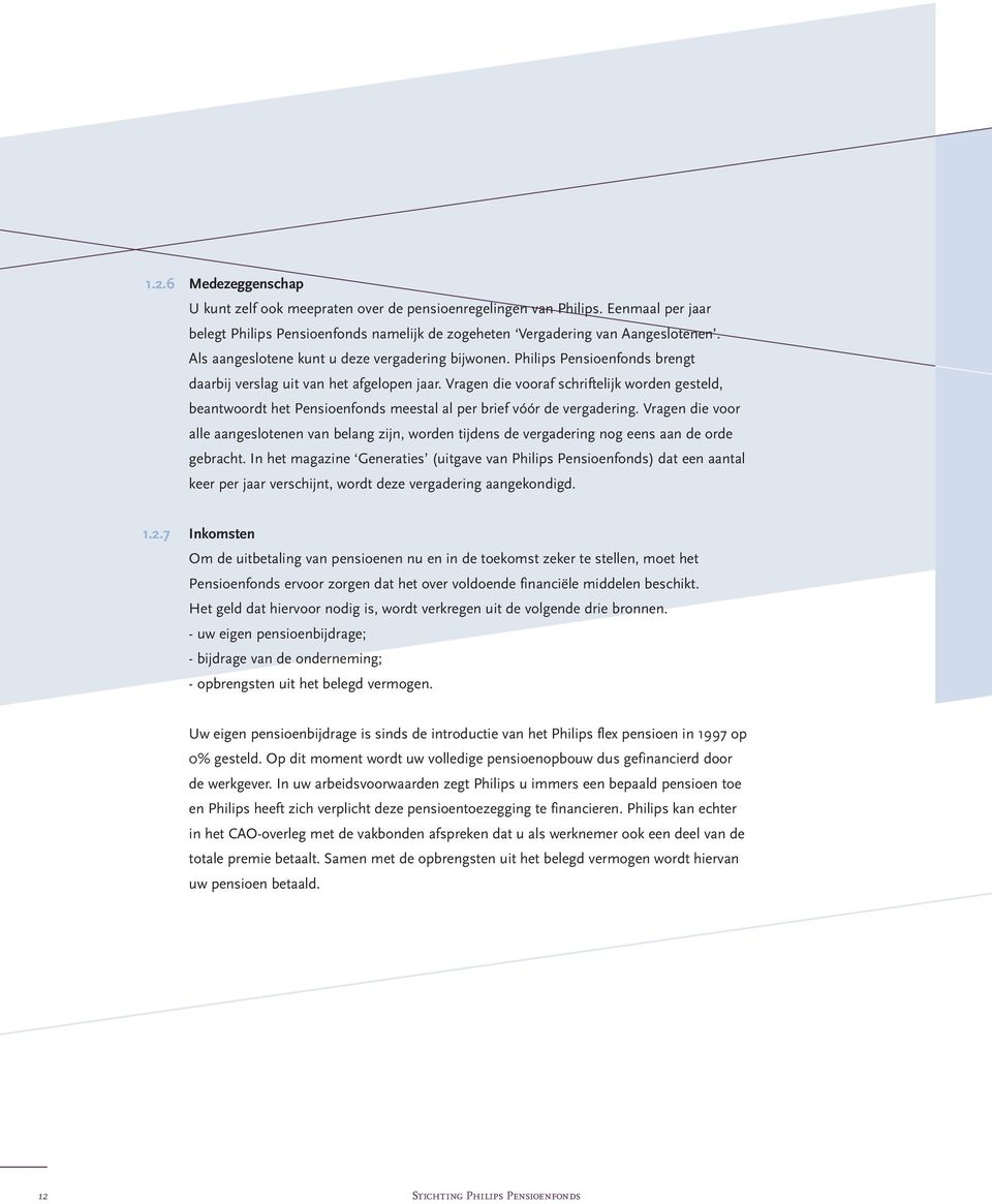 Vragen die vooraf schriftelijk worden gesteld, beantwoordt het Pensioenfonds meestal al per brief vóór de vergadering.