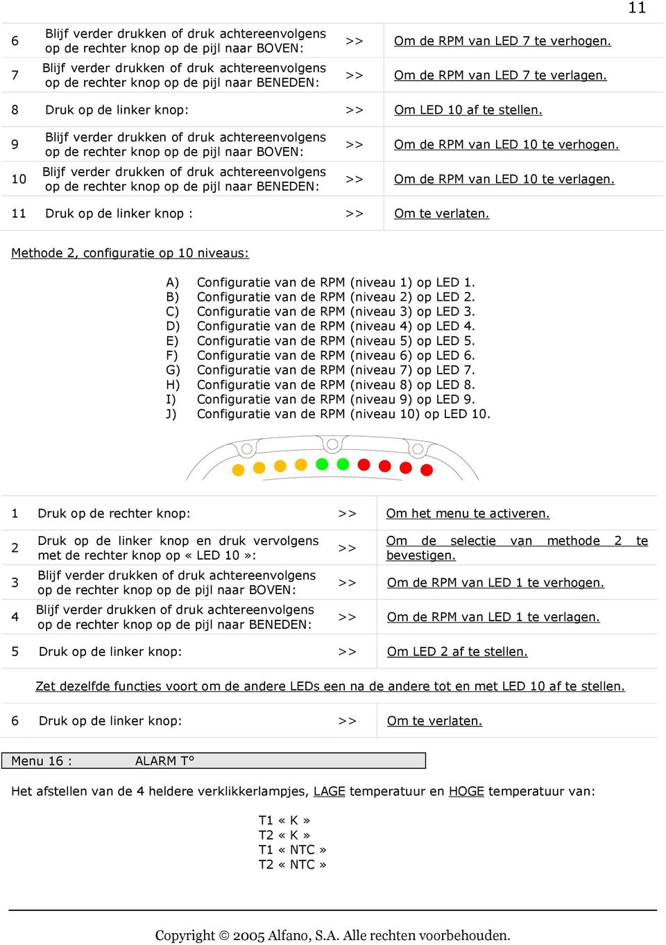 >> Om de RPM van LED 10 te verlagen. 11 Druk op de linker knop : >> Om te verlaten. Methode 2, configuratie op 10 niveaus: A) Configuratie van de RPM (niveau 1) op LED 1.