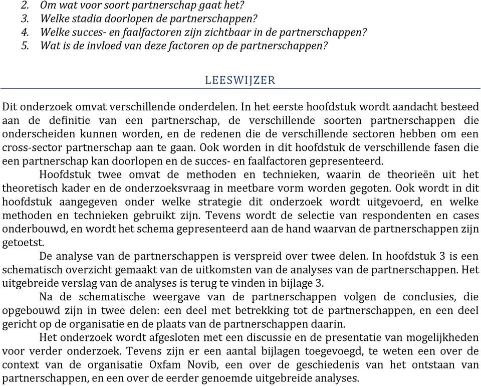 In het eerste hoofdstuk wordt aandacht besteed aan de definitie van een partnerschap, de verschillende soorten partnerschappen die onderscheiden kunnen worden, en de redenen die de verschillende