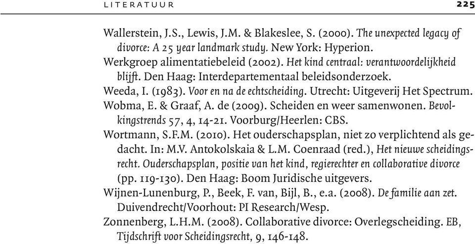 de (2009). Scheiden en weer samenwonen. Bevolkingstrends 57, 4, 14-21. Voorburg/Heerlen: CBS. Wortmann, S.F.M. (2010). Het ouderschapsplan, niet zo verplichtend als gedacht. In: M.V. Antokolskaia & L.