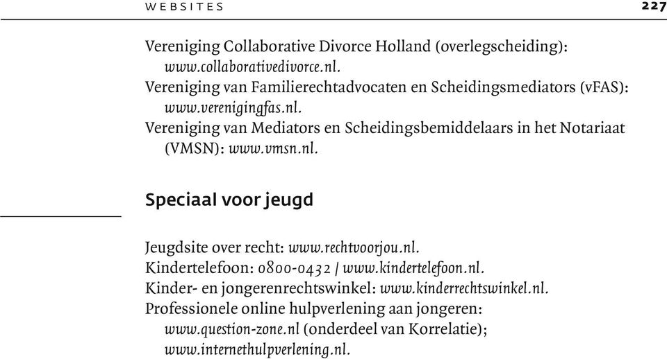 Vereniging van Mediators en Scheidingsbemiddelaars in het Notariaat (VMSN): www.vmsn.nl. Speciaal voor jeugd Jeugdsite over recht: www.