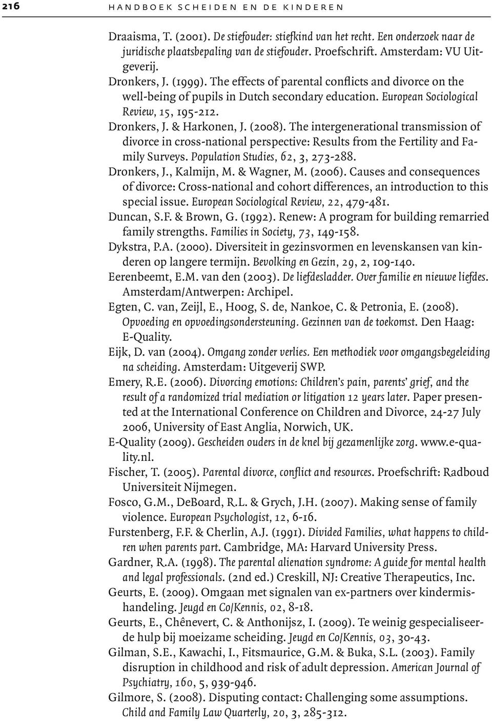 Dronkers, J. & Harkonen, J. (2008). The intergenerational transmission of divorce in cross-national perspective: Results from the Fertility and Family Surveys. Population Studies, 62, 3, 273-288.