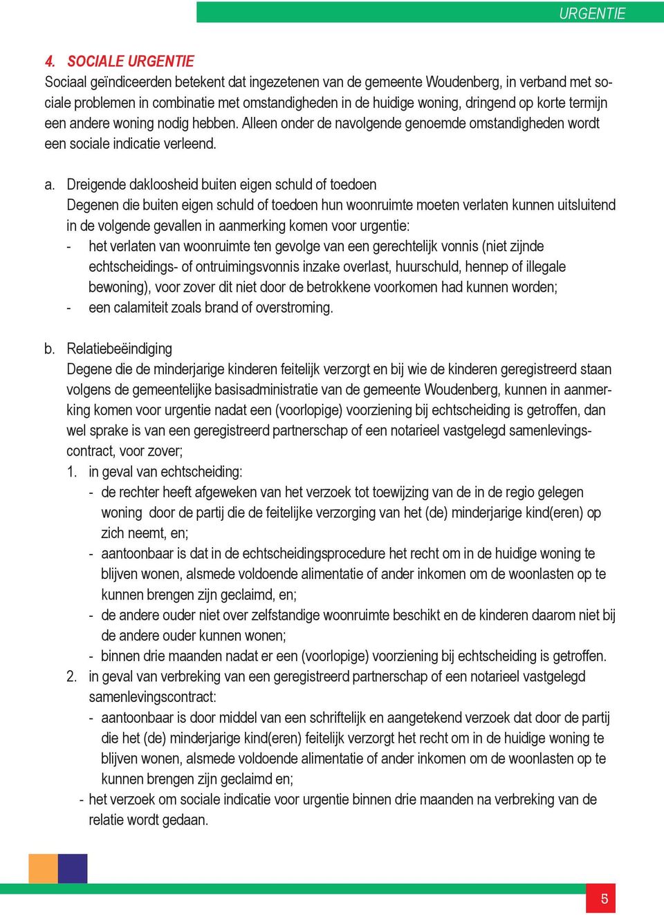 dere woning nodig hebben. Alleen onder de navolgende genoemde omstandigheden wordt een sociale indicatie verleend. a.