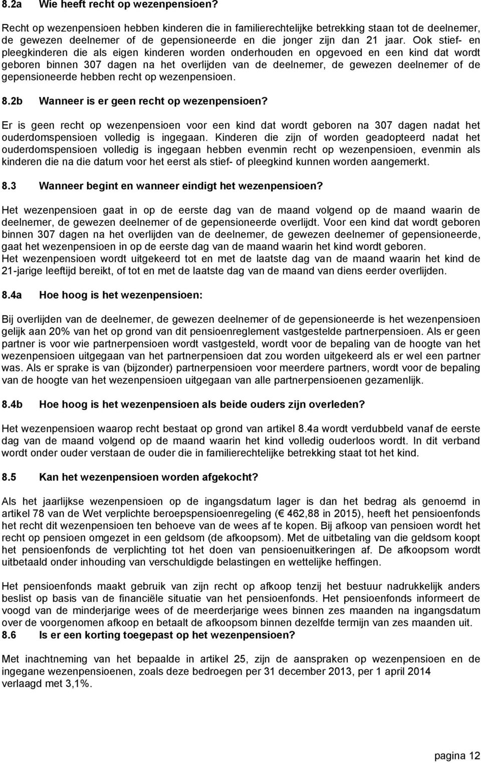 Ook stief- en pleegkinderen die als eigen kinderen worden onderhouden en opgevoed en een kind dat wordt geboren binnen 307 dagen na het overlijden van de deelnemer, de gewezen deelnemer of de