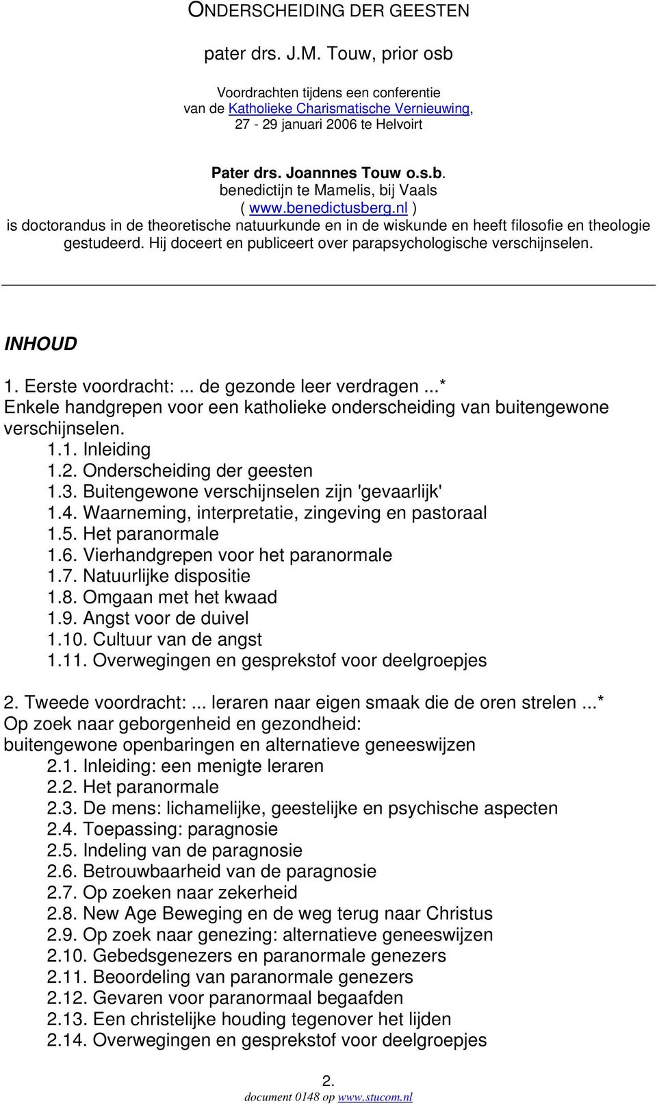 Hij doceert en publiceert over parapsychologische verschijnselen. INHOUD 1. Eerste voordracht:... de gezonde leer verdragen.