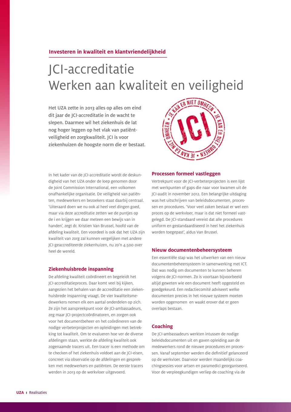 In het kader van de JCI-accreditatie wordt de deskundigheid van het UZA onder de loep genomen door de Joint Commission International, een volkomen onafhankelijke organisatie.
