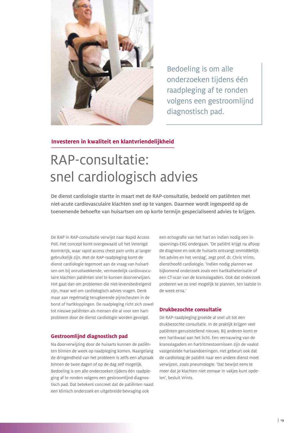 cardiovasculaire klachten snel op te vangen. Daarmee wordt ingespeeld op de toenemende behoefte van huisartsen om op korte termijn gespecialiseerd advies te krijgen.