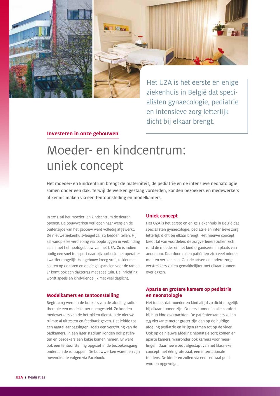 Terwijl de werken gestaag vorderden, konden bezoekers en medewerkers al kennis maken via een tentoonstelling en modelkamers. In 2015 zal het moeder- en kindcentrum de deuren openen.