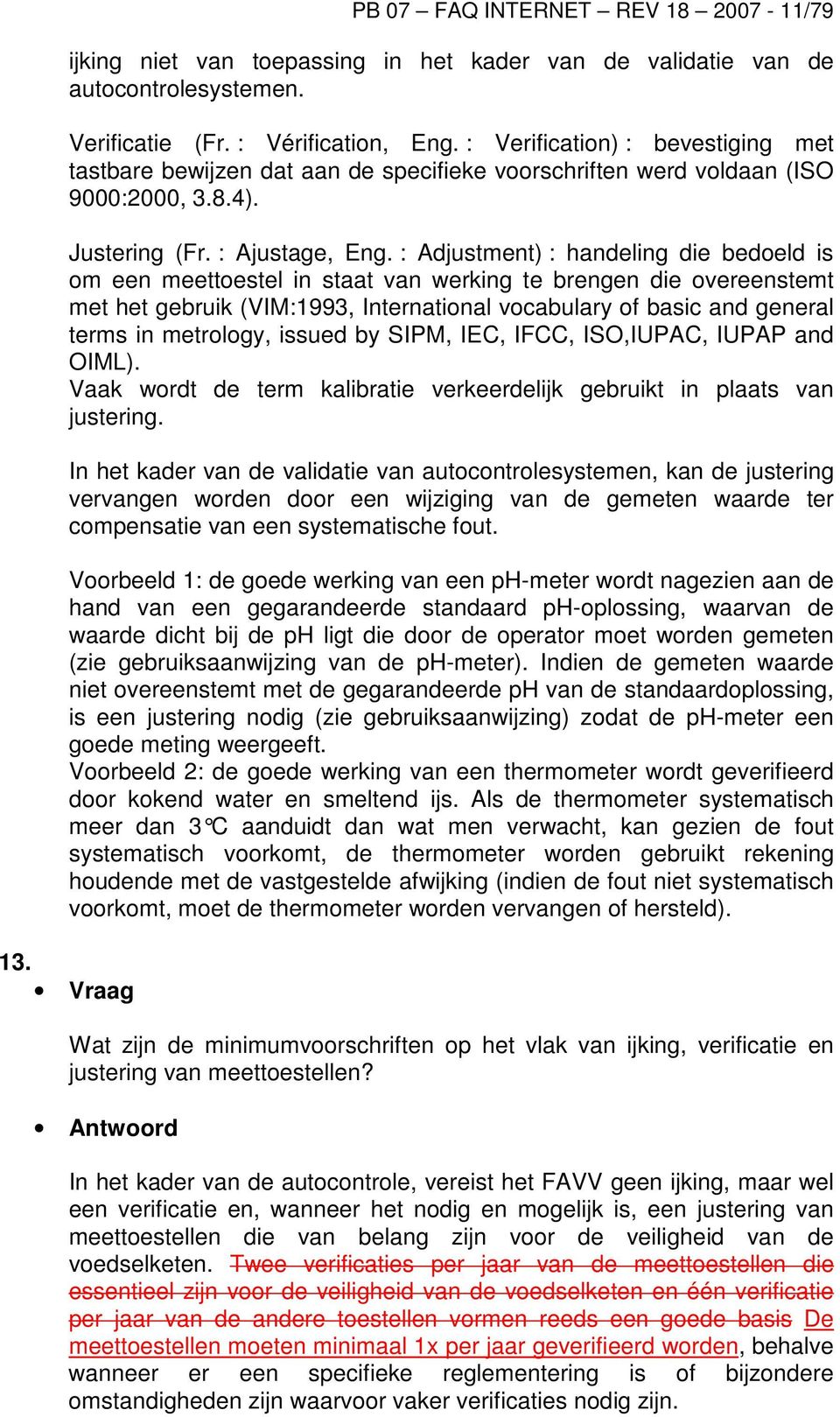 : Adjustment) : handeling die bedoeld is om een meettoestel in staat van werking te brengen die overeenstemt met het gebruik (VIM:1993, International vocabulary of basic and general terms in