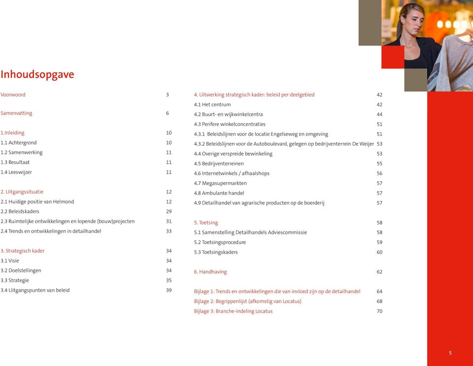 3 Strategie 35 3.4 Uitgangspunten van beleid 39 4. Uitwerking strategisch kader: beleid per deelgebied 42 4.1 Het centrum 42 4.2 Buurt- en wijkwinkelcentra 44 4.3 Perifere winkelconcentraties 51 4.3.1 Beleidslijnen voor de locatie Engelseweg en omgeving 51 4.