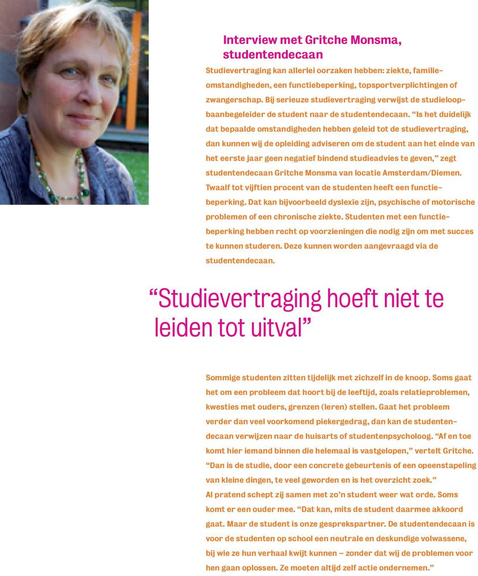 Is het duidelijk dat bepaalde omstandigheden hebben geleid tot de studievertraging, dan kunnen wij de opleiding adviseren om de student aan het einde van het eerste jaar geen negatief bindend