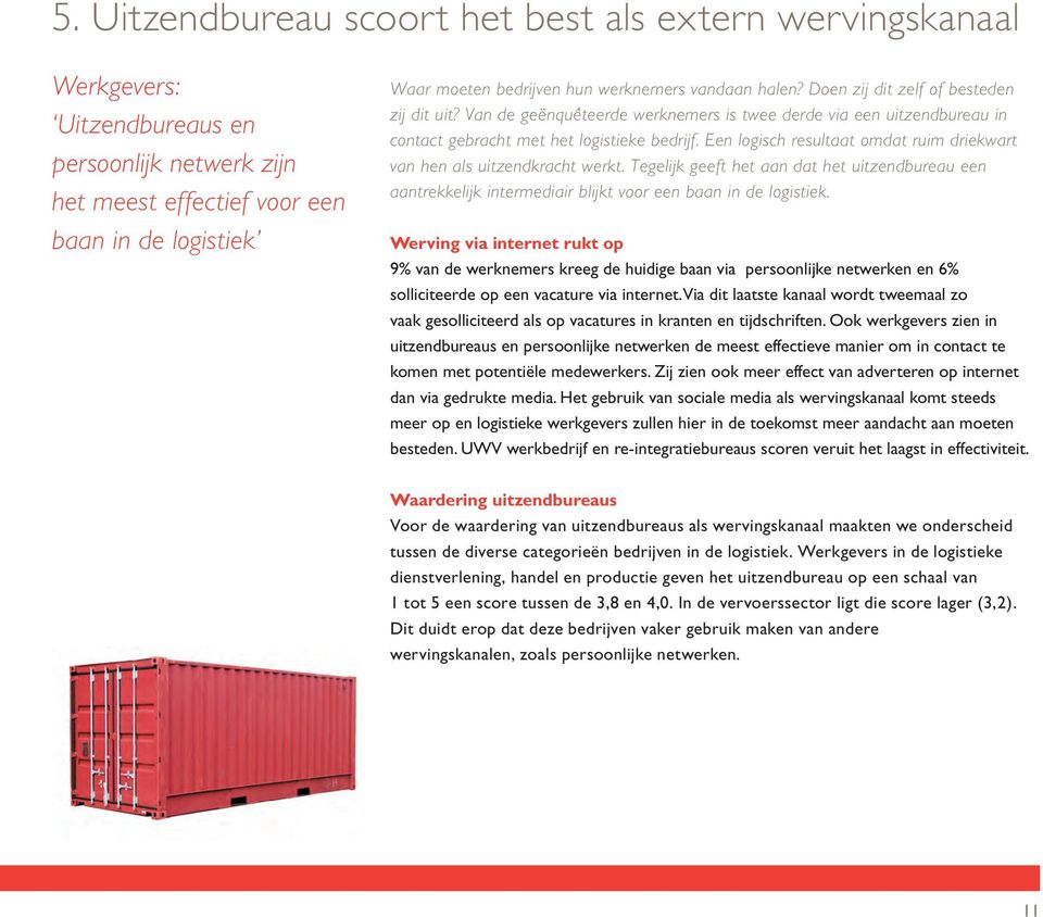 Een logisch resultaat omdat ruim driekwart van hen als uitzendkracht werkt. Tegelijk geeft het aan dat het uitzendbureau een aantrekkelijk intermediair blijkt voor een baan in de logistiek.