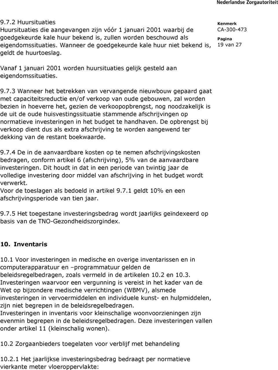 Vanaf 1 januari 2001 worden huursituaties gelijk gesteld aan eigendomssituaties. 9.7.