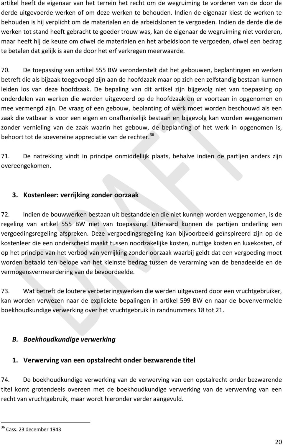 Indien de derde die de werken tot stand heeft gebracht te goeder trouw was, kan de eigenaar de wegruiming niet vorderen, maar heeft hij de keuze om ofwel de materialen en het arbeidsloon te