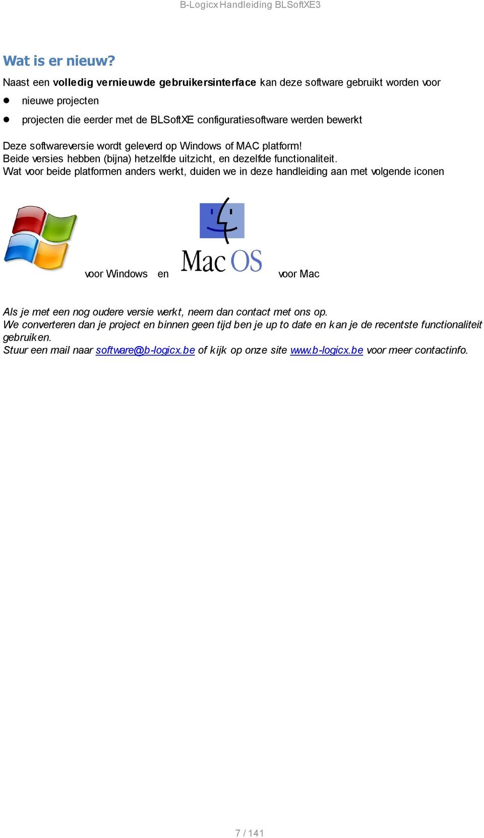 softwareversie wordt geleverd op Windows of MAC platform! Beide versies hebben (bijna) hetzelfde uitzicht, en dezelfde functionaliteit.