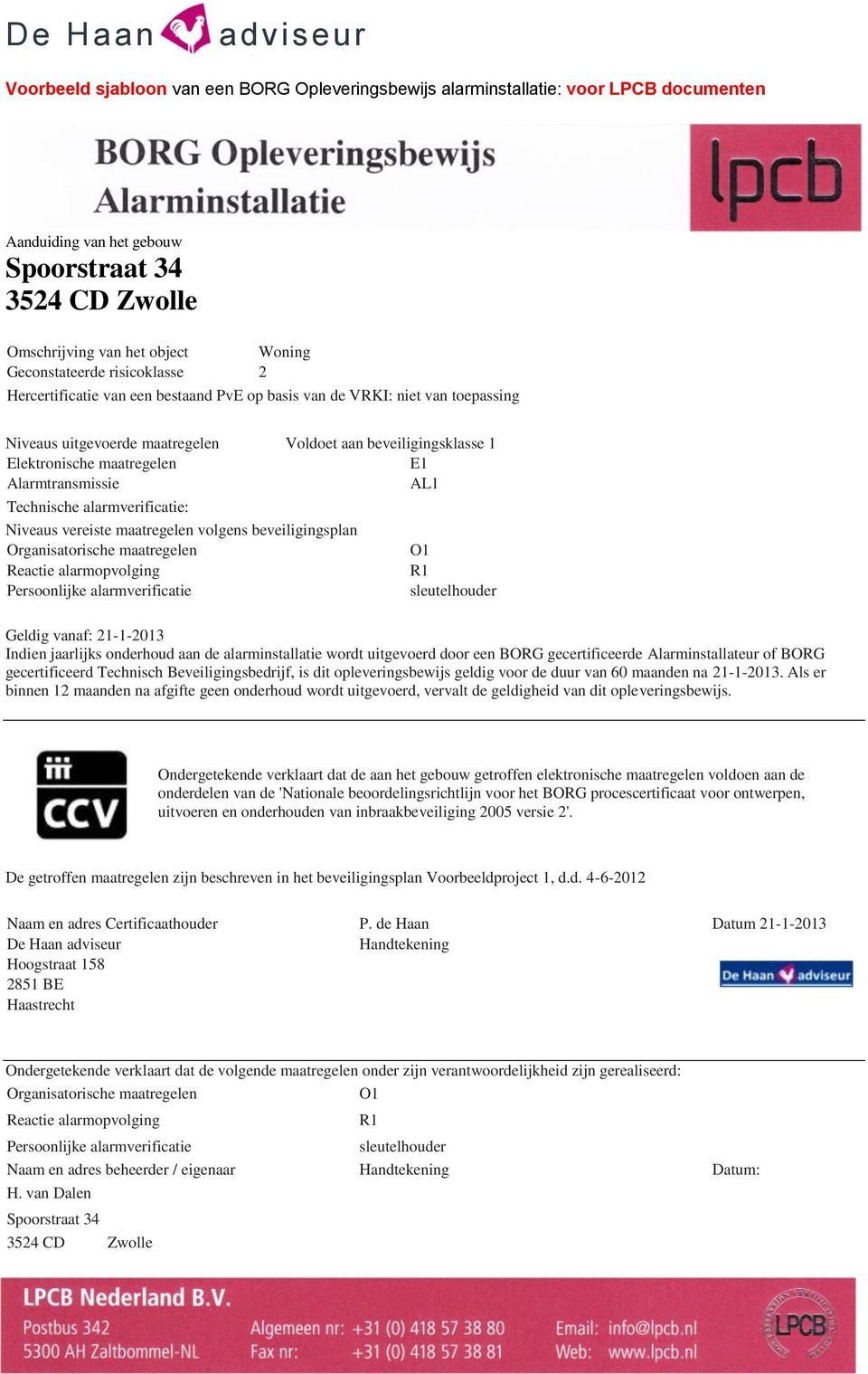 Alarmtransmissie AL1 Technische alarmverificatie: Niveaus vereiste maatregelen volgens beveiligingsplan Organisatorische maatregelen O1 Geldig vanaf: 21-1-2013 Indien jaarlijks onderhoud aan de