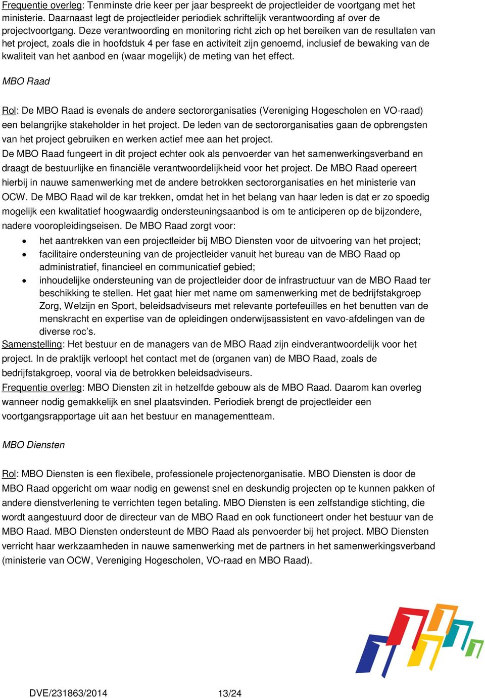 Deze verantwoording en monitoring richt zich op het bereiken van de resultaten van het project, zoals die in hoofdstuk 4 per fase en activiteit zijn genoemd, inclusief de bewaking van de kwaliteit