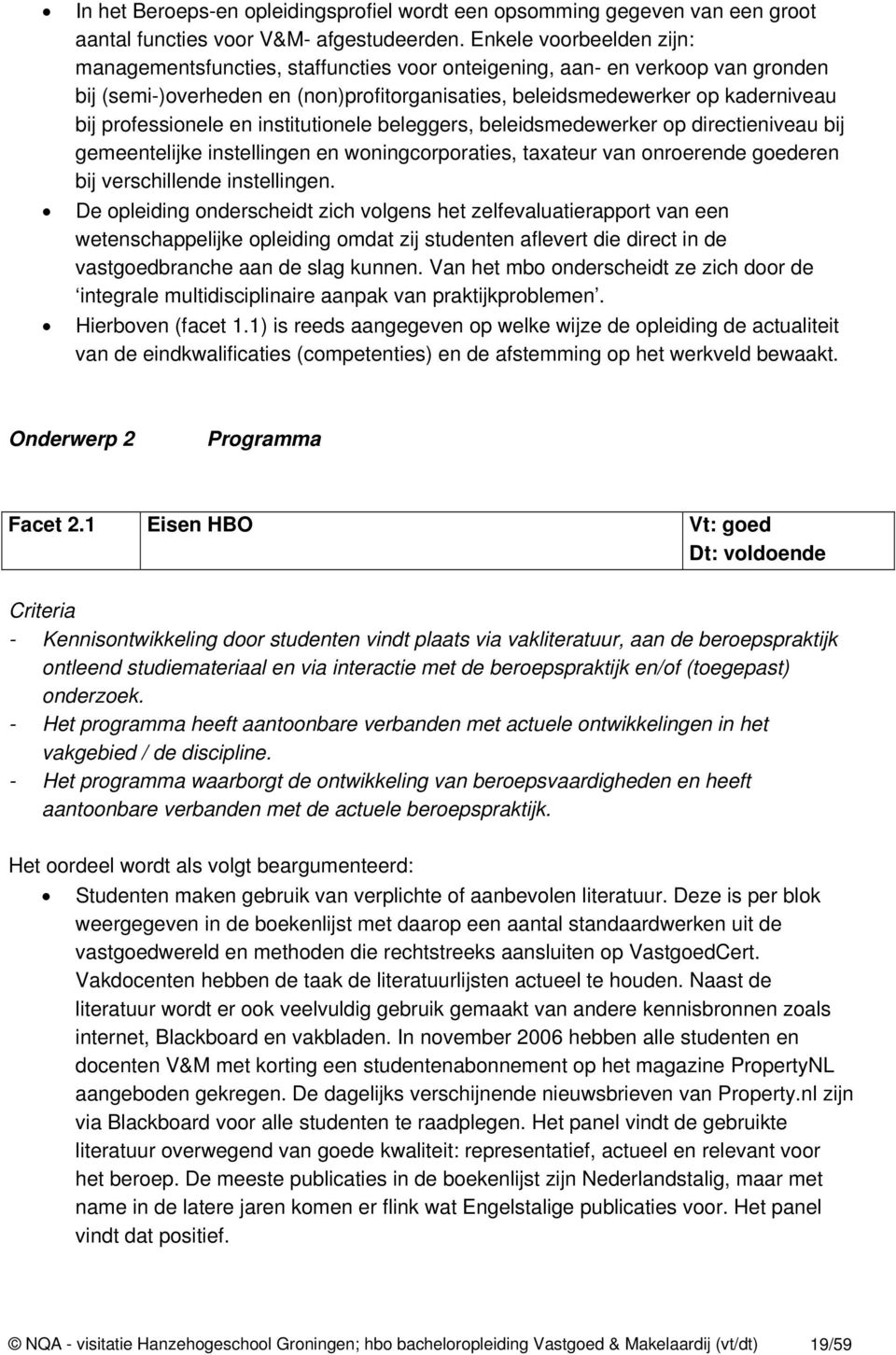 professionele en institutionele beleggers, beleidsmedewerker op directieniveau bij gemeentelijke instellingen en woningcorporaties, taxateur van onroerende goederen bij verschillende instellingen.