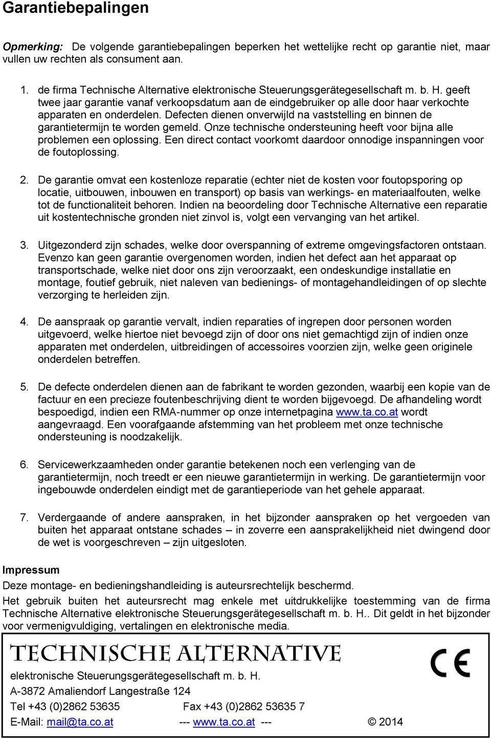 geeft twee jaar garantie vanaf verkoopsdatum aan de eindgebruiker op alle door haar verkochte apparaten en onderdelen.