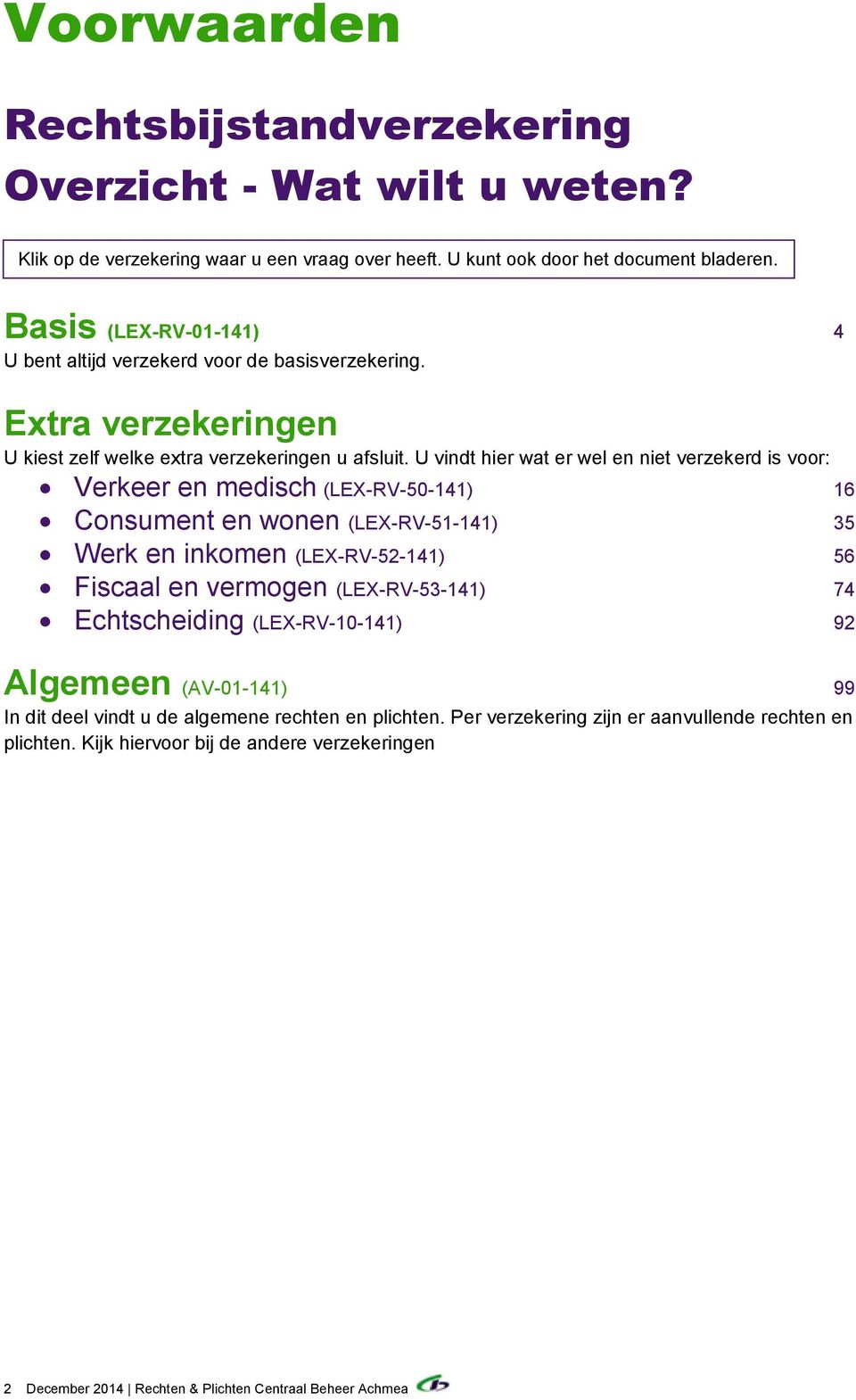 U vindt hier wat er wel en niet verzekerd is voor: Verkeer en medisch (LEX-RV-50-141) 16 Consument en wonen (LEX-RV-51-141) 35 Werk en inkomen (LEX-RV-52-141) 56 Fiscaal en vermogen