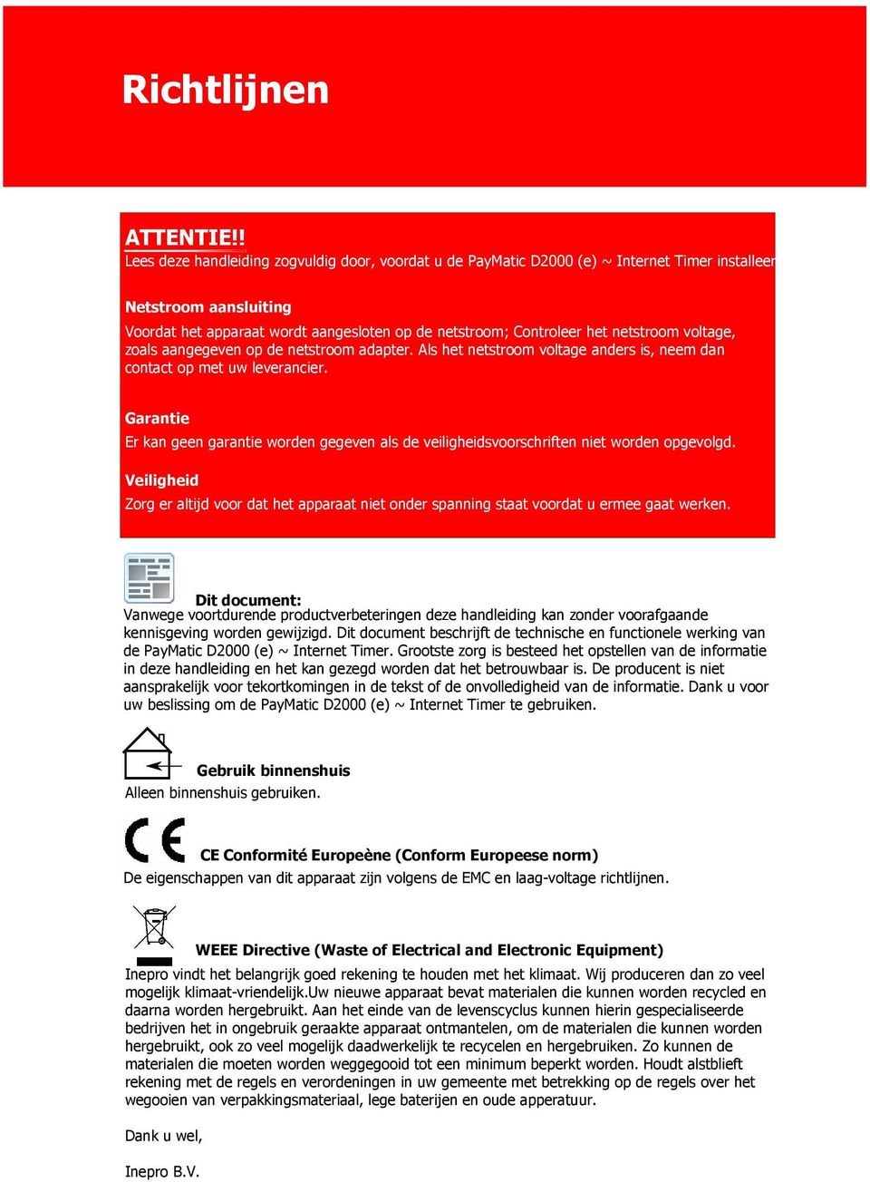 Als het netstroom voltage anders is, neem dan contact op met uw leverancier. Garantie Er kan geen garantie worden gegeven als de veiligheidsvoorschriften niet worden opgevolgd.