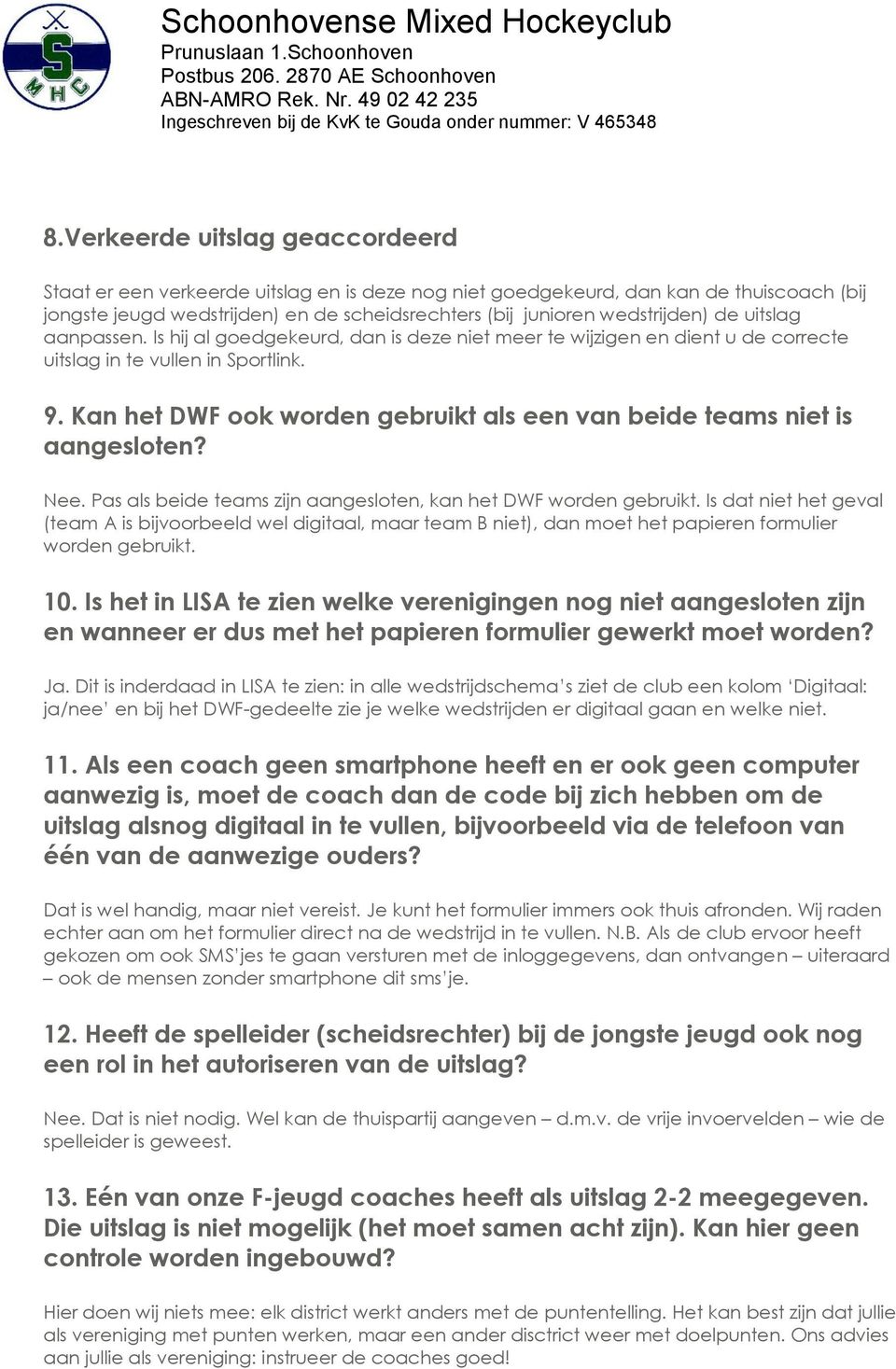 Kan het DWF ook worden gebruikt als een van beide teams niet is aangesloten? Nee. Pas als beide teams zijn aangesloten, kan het DWF worden gebruikt.